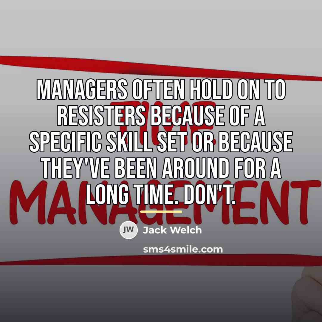 “Managers often hold on to resisters because of a specific…” quote by Jack Welch