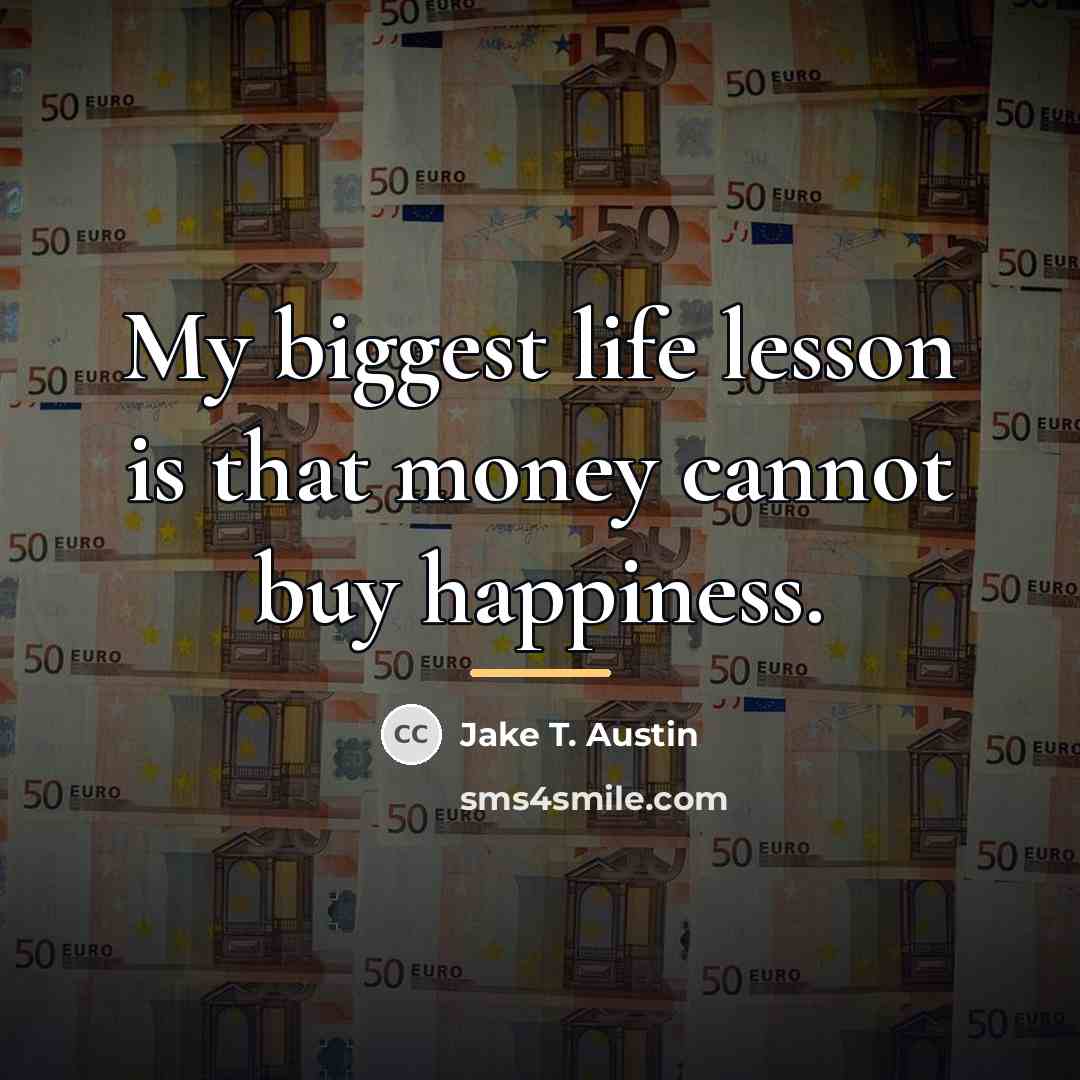 “My biggest life lesson is that money cannot buy happiness.…” quote by Jake T. Austin