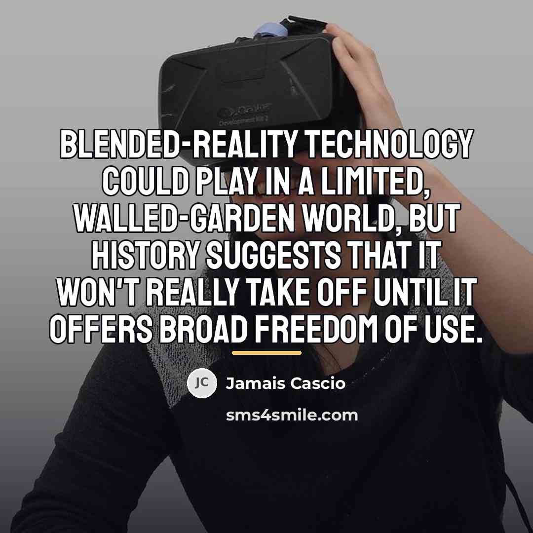 “Blended-reality technology could play in a limited, walled-garden world, but…” quote by Jamais Cascio