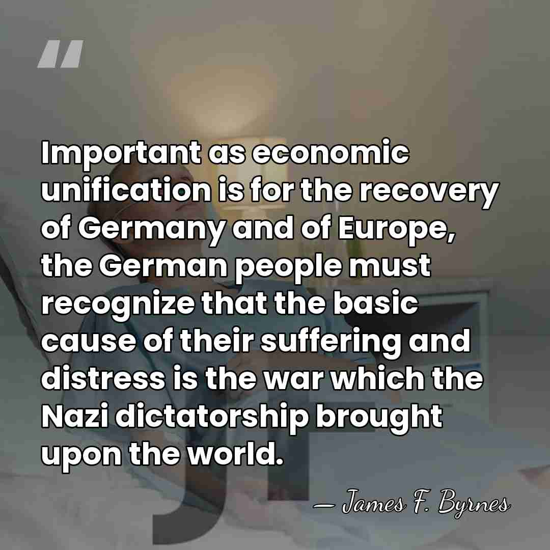Important as economic unification is for the recovery of Germany and of&hellip; - James F. Byrnes