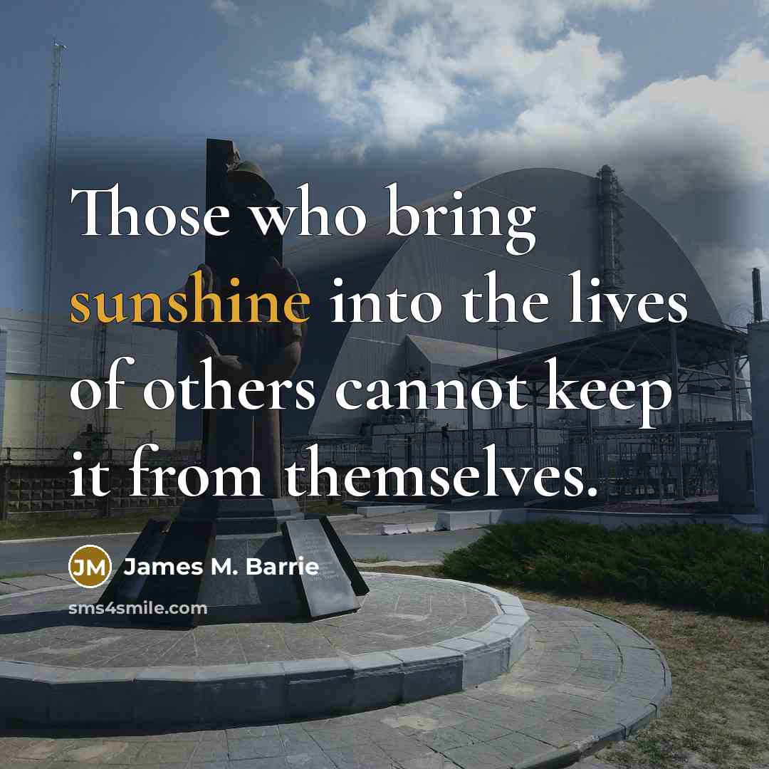 “Those who bring sunshine into the lives of others cannot…” quote by James M. Barrie