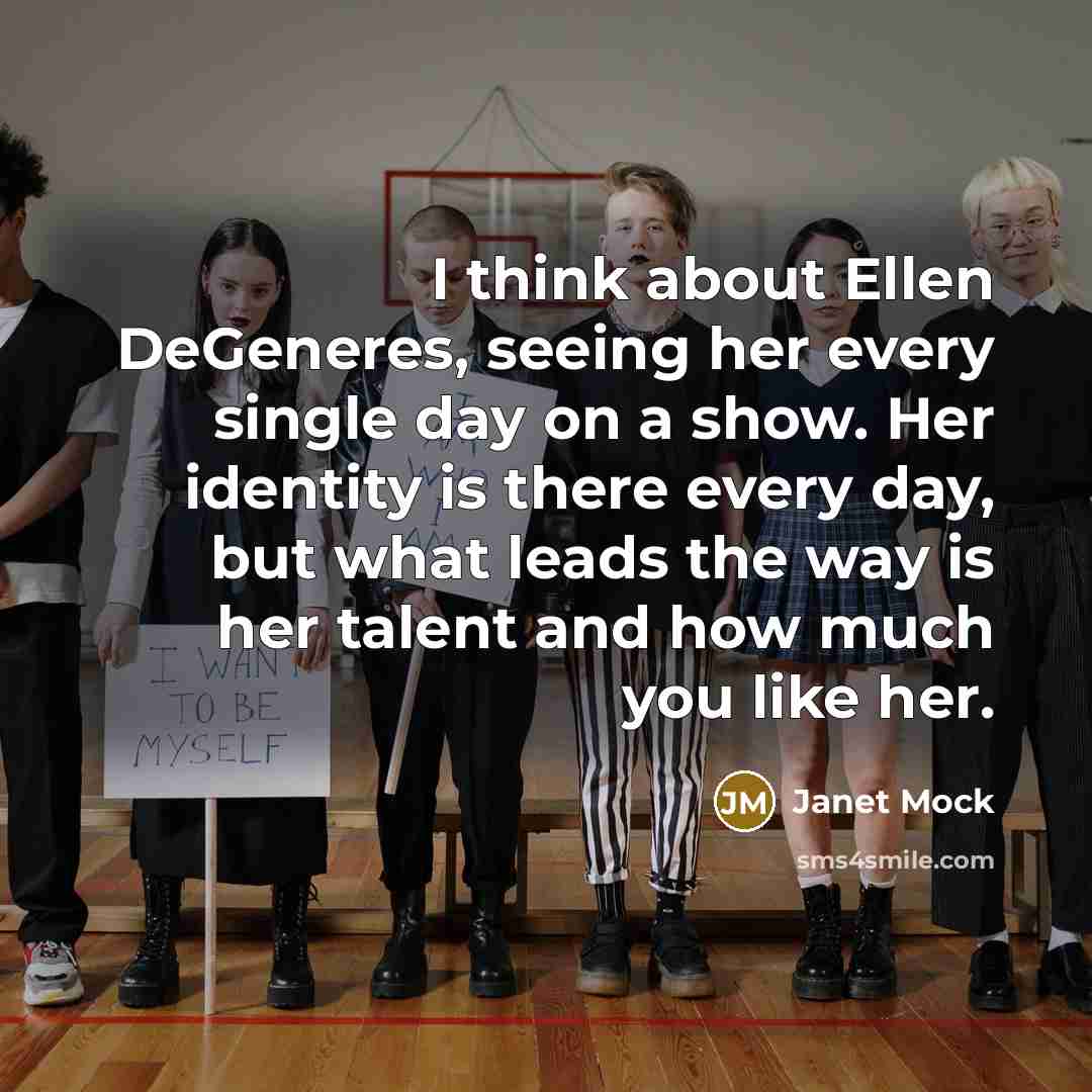 “I think about Ellen DeGeneres, seeing her every single day…” quote by Janet Mock