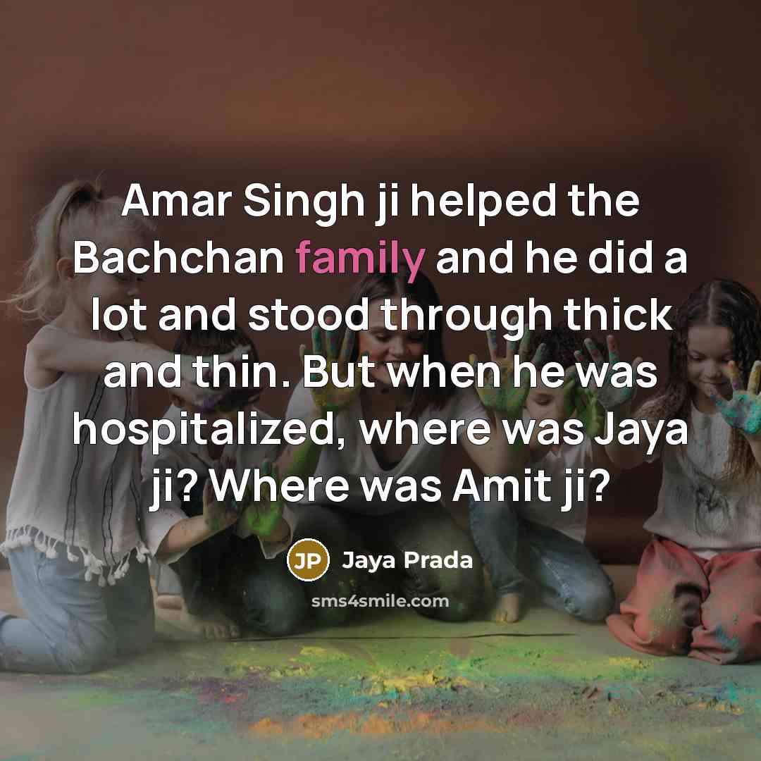 “Amar Singh ji helped the Bachchan family and he did a lot and stood through thick and thin. But when he was hospitalized, where was Jaya ji? Where was Amit ji?” quote by Jaya Prada