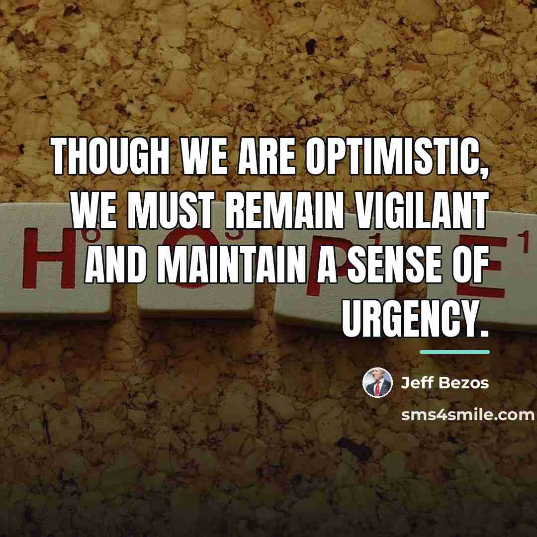 “Though we are optimistic, we must remain vigilant and maintain…” quote by Jeff Bezos