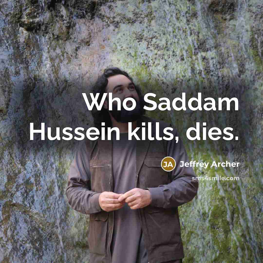 “Who Saddam Hussein kills, dies.…” quote by Jeffrey Archer