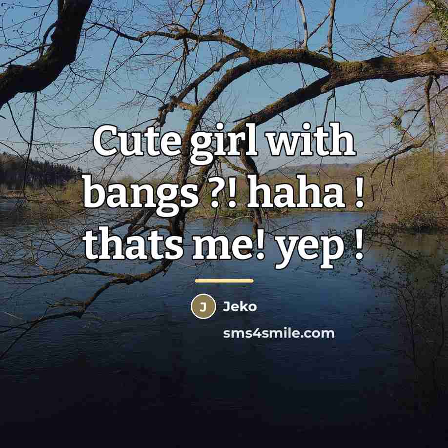 “Cute girl with bangs ?! haha ! thats me! yep…” quote by Jeko