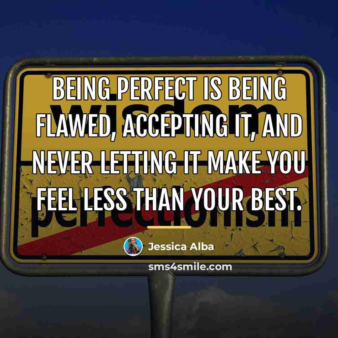 “Being perfect is being flawed, accepting it, and never letting…” quote by Jessica Alba