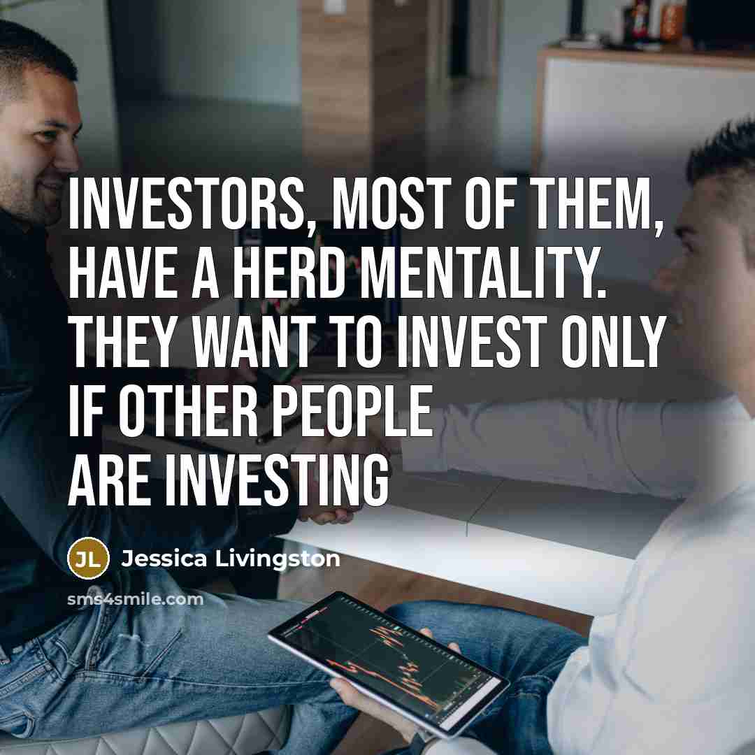 “Investors, most of them, have a herd mentality. They want…” quote by Jessica Livingston