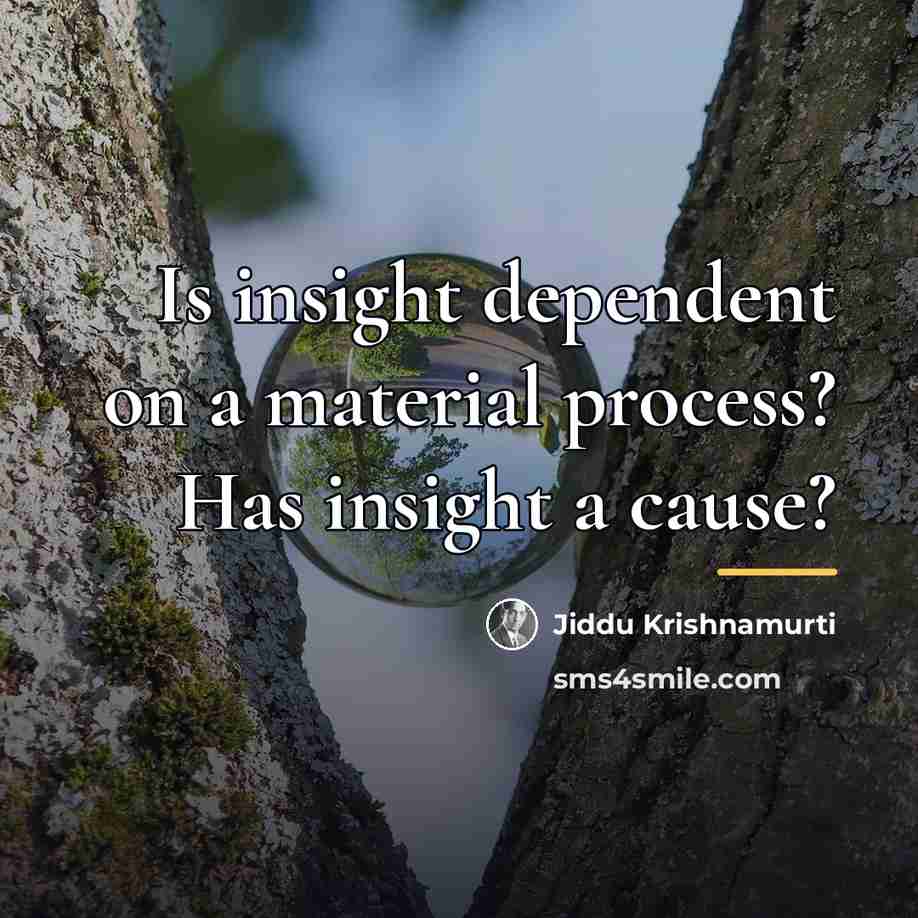 “Is insight dependent on a material process? Has insight a…” quote by Jiddu Krishnamurti