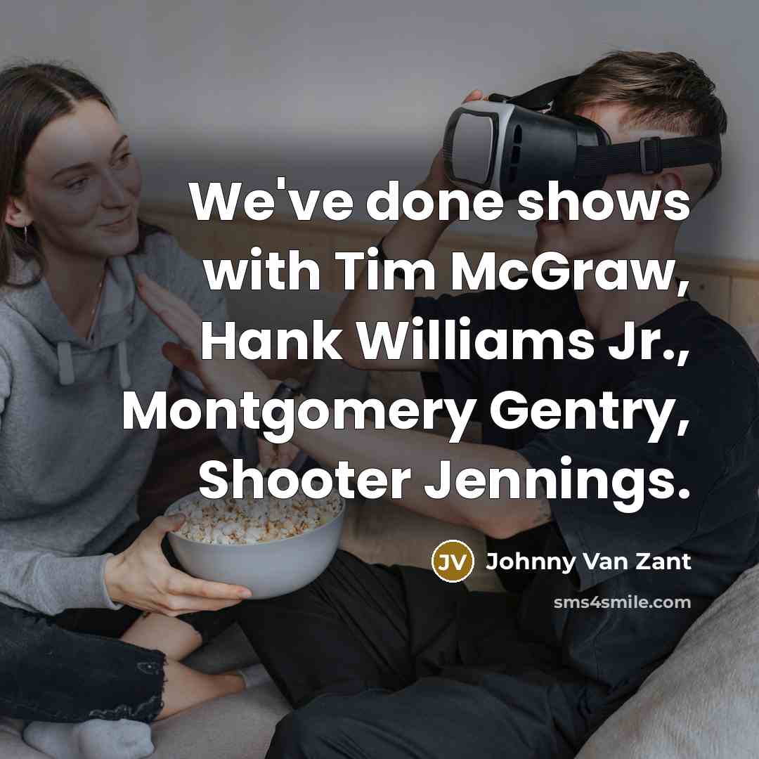 “We've done shows with Tim McGraw, Hank Williams Jr., Montgomery…” quote by Johnny Van Zant