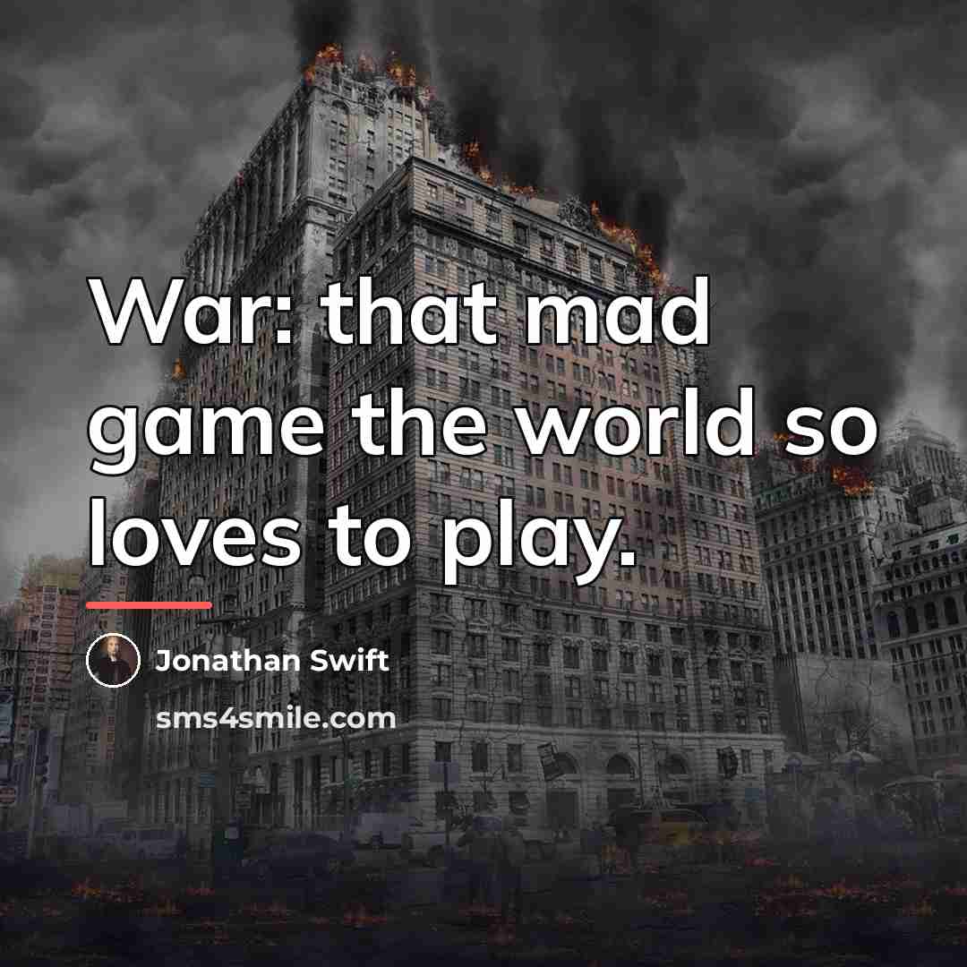 “War: that mad game the world so loves to play.…” quote by Jonathan Swift