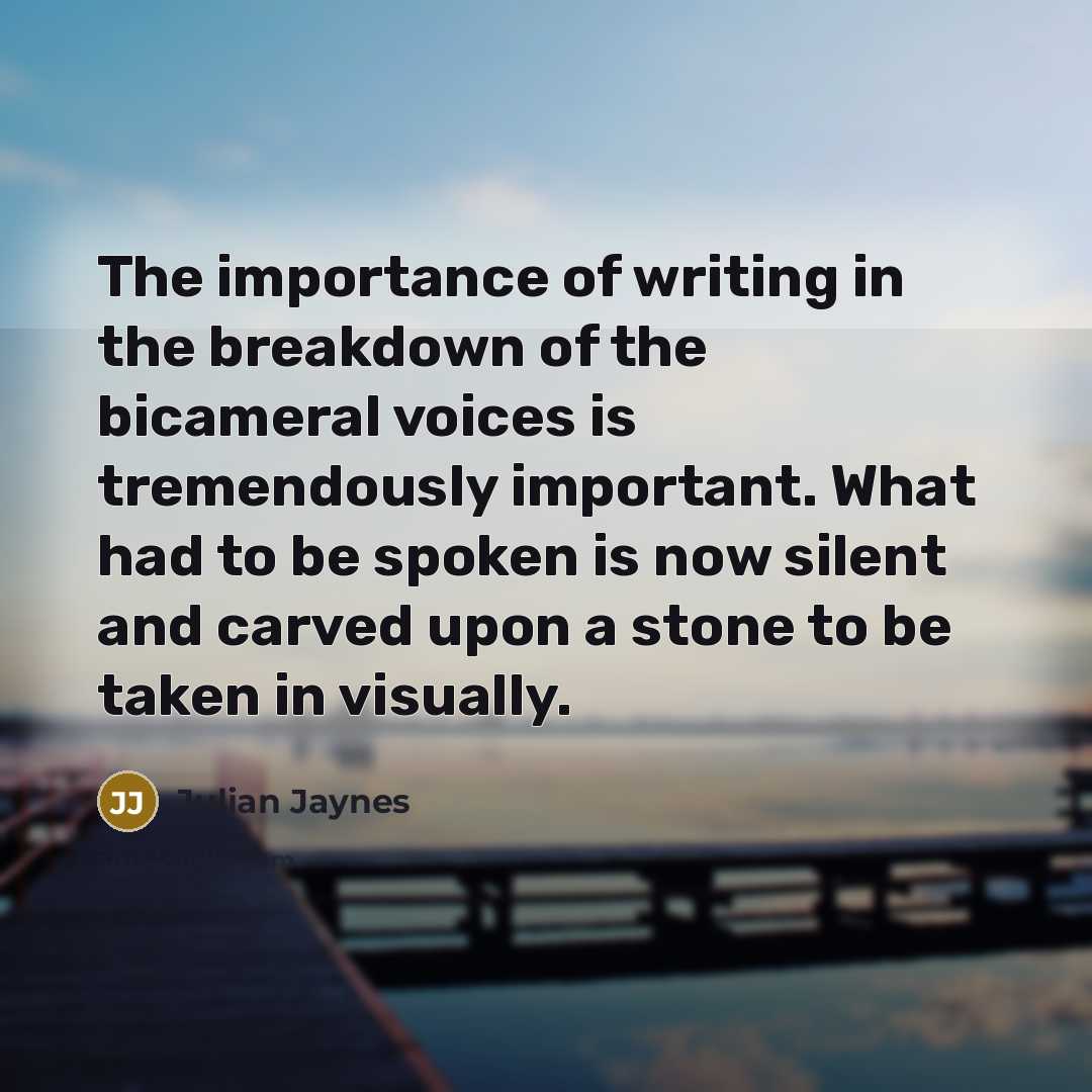 “The importance of writing in the breakdown of the bicameral…” quote by Julian Jaynes
