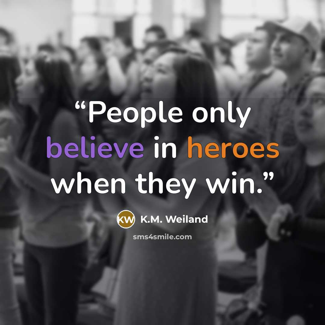 “People only believe in heroes when they win.” quote by K.M. Weiland