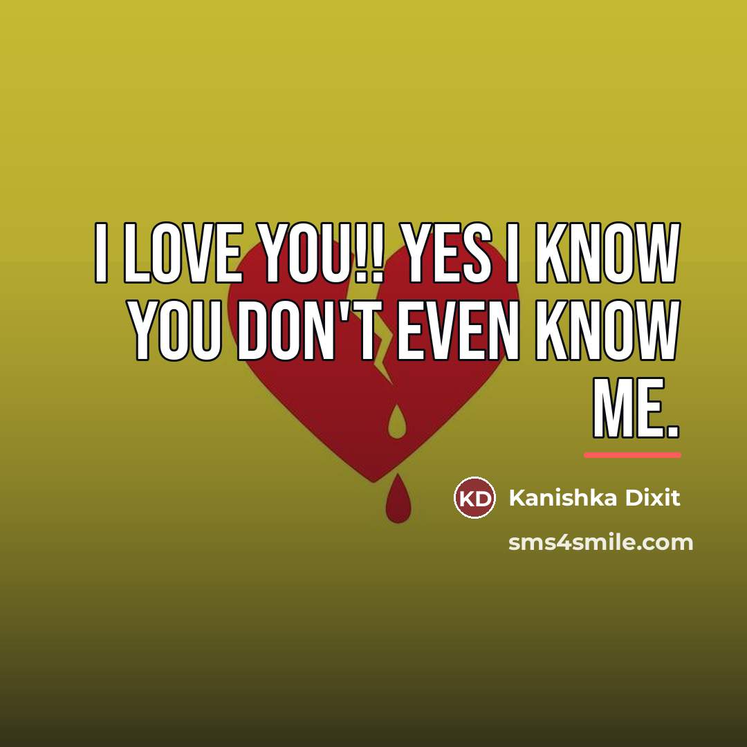 “I love you!! Yes I know you don't even know…” quote by Kanishka Dixit