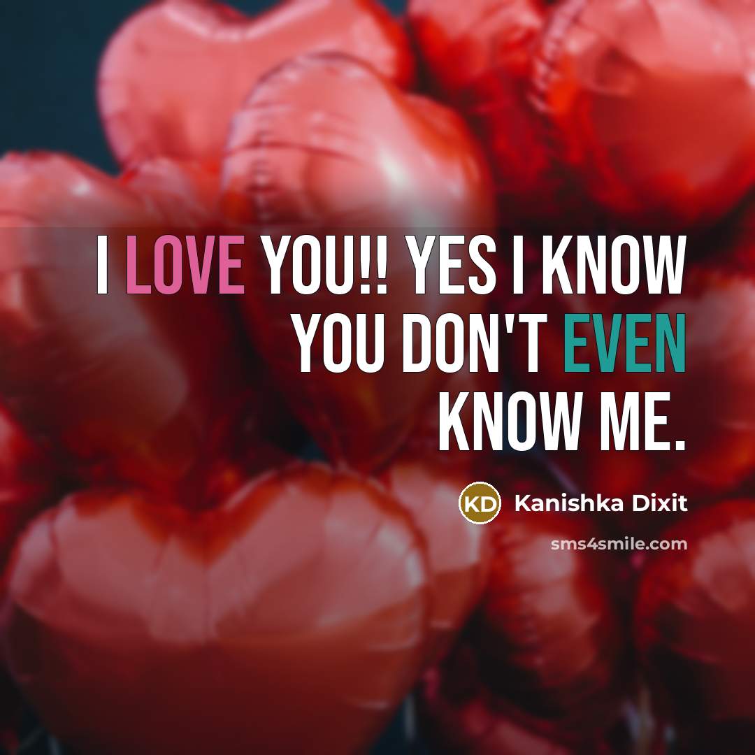 “I love you!! Yes I know you don't even know me.” quote by Kanishka Dixit