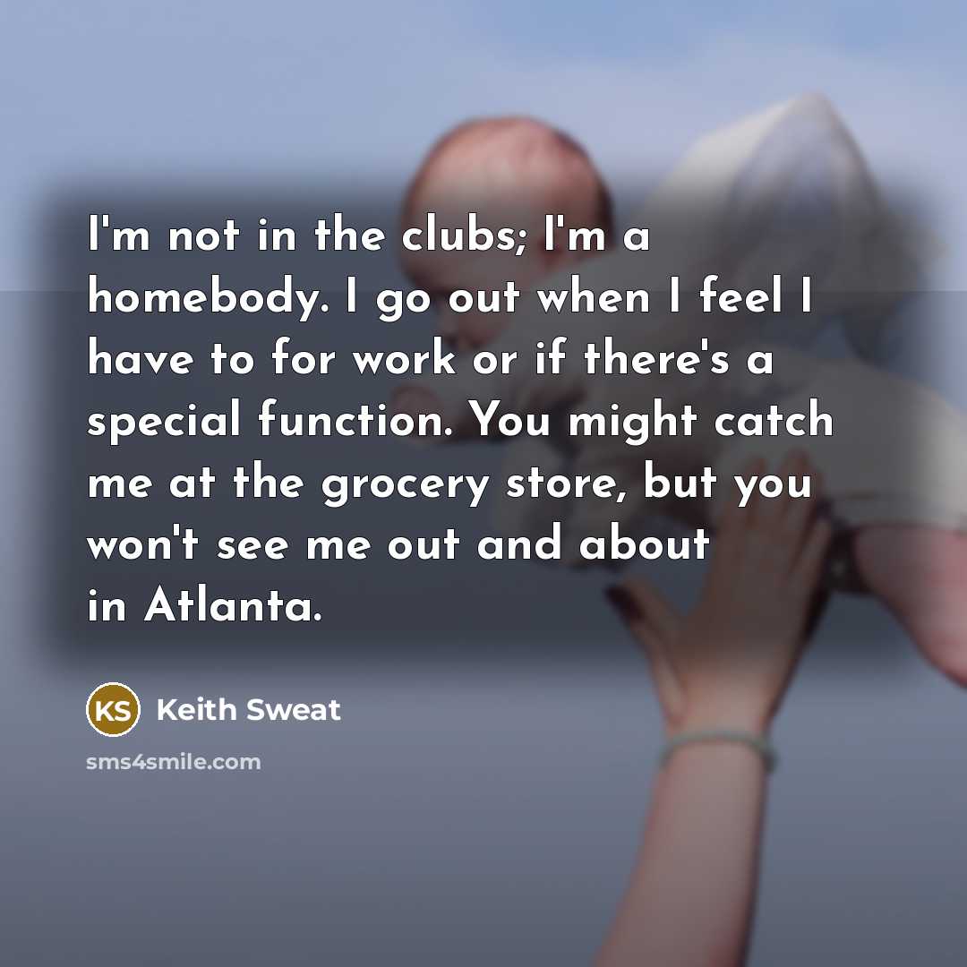 “I'm not in the clubs; I'm a homebody. I go…” quote by Keith Sweat