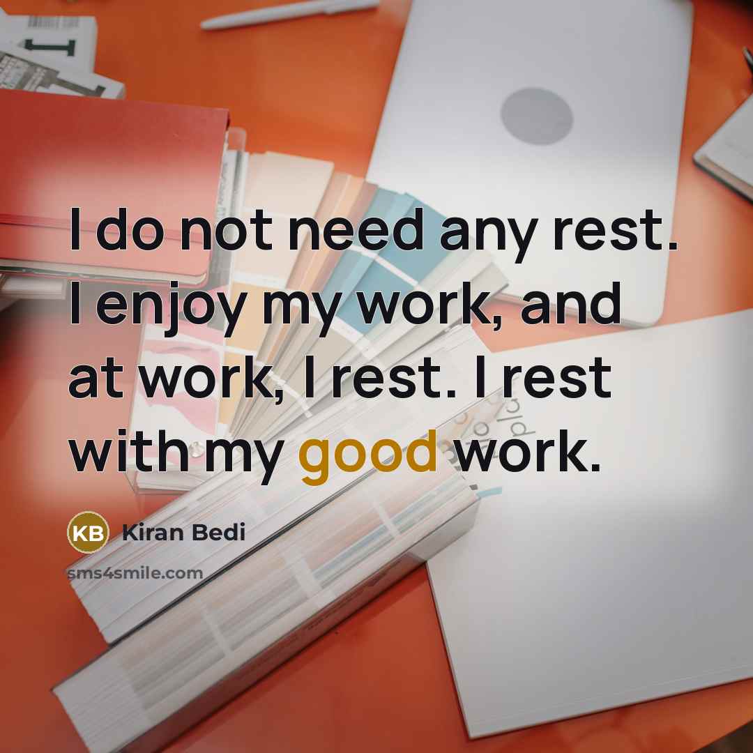 “I do not need any rest. I enjoy my work,…” quote by Kiran Bedi