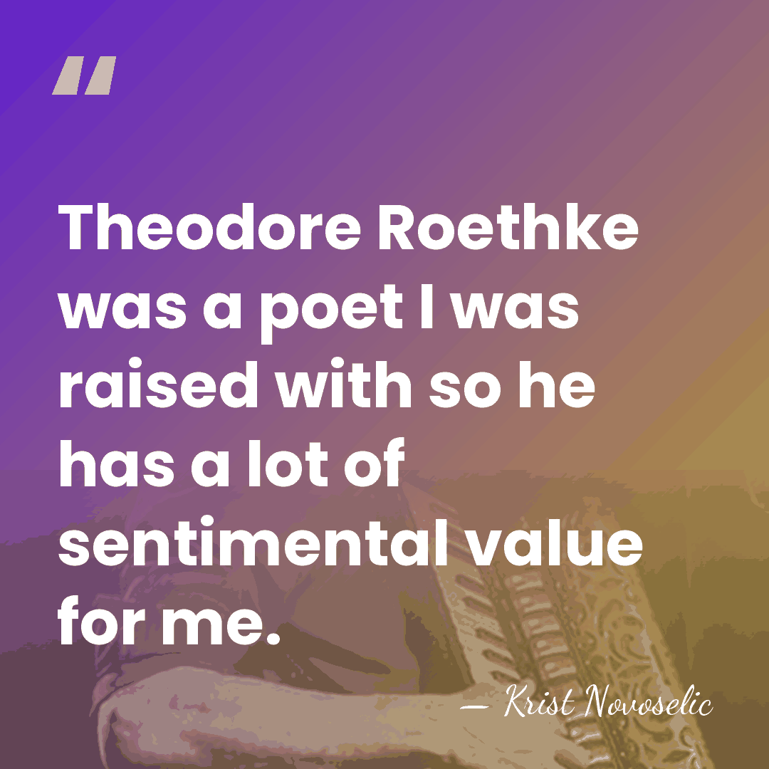 Theodore Roethke was a poet I was raised with so he has&hellip; - Krist Novoselic