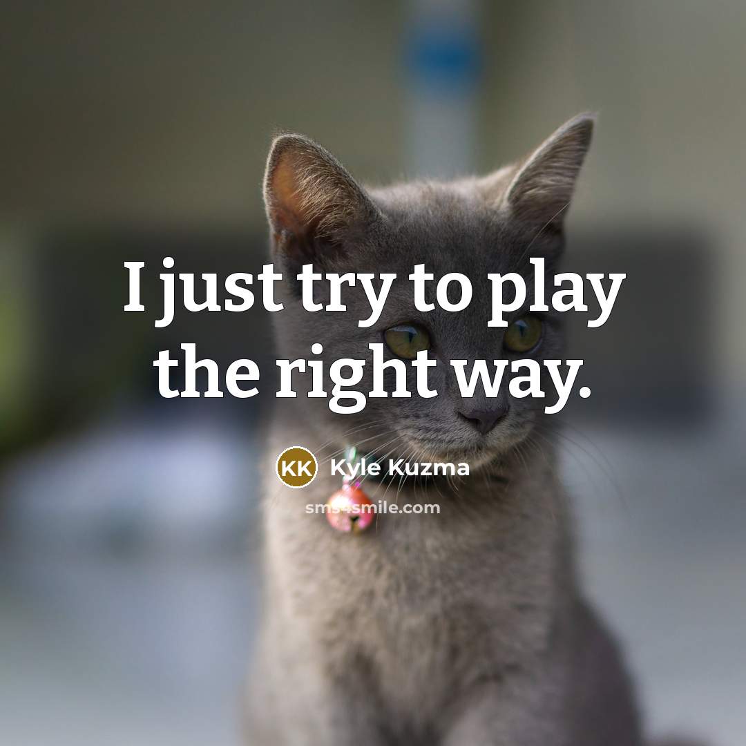 “I just try to play the right way.…” quote by Kyle Kuzma