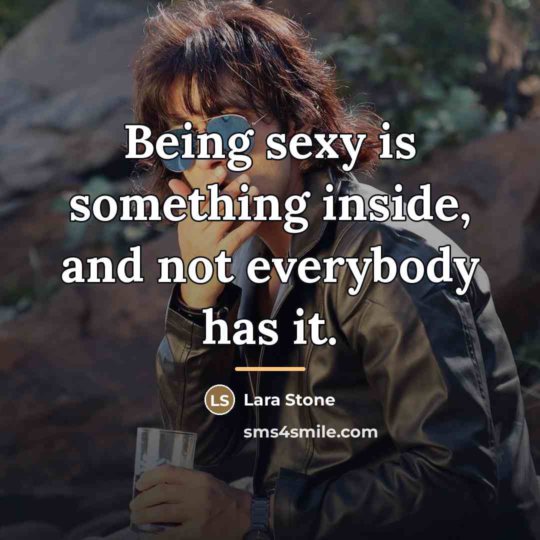 “Being sexy is something inside, and not everybody has it.…” quote by Lara Stone