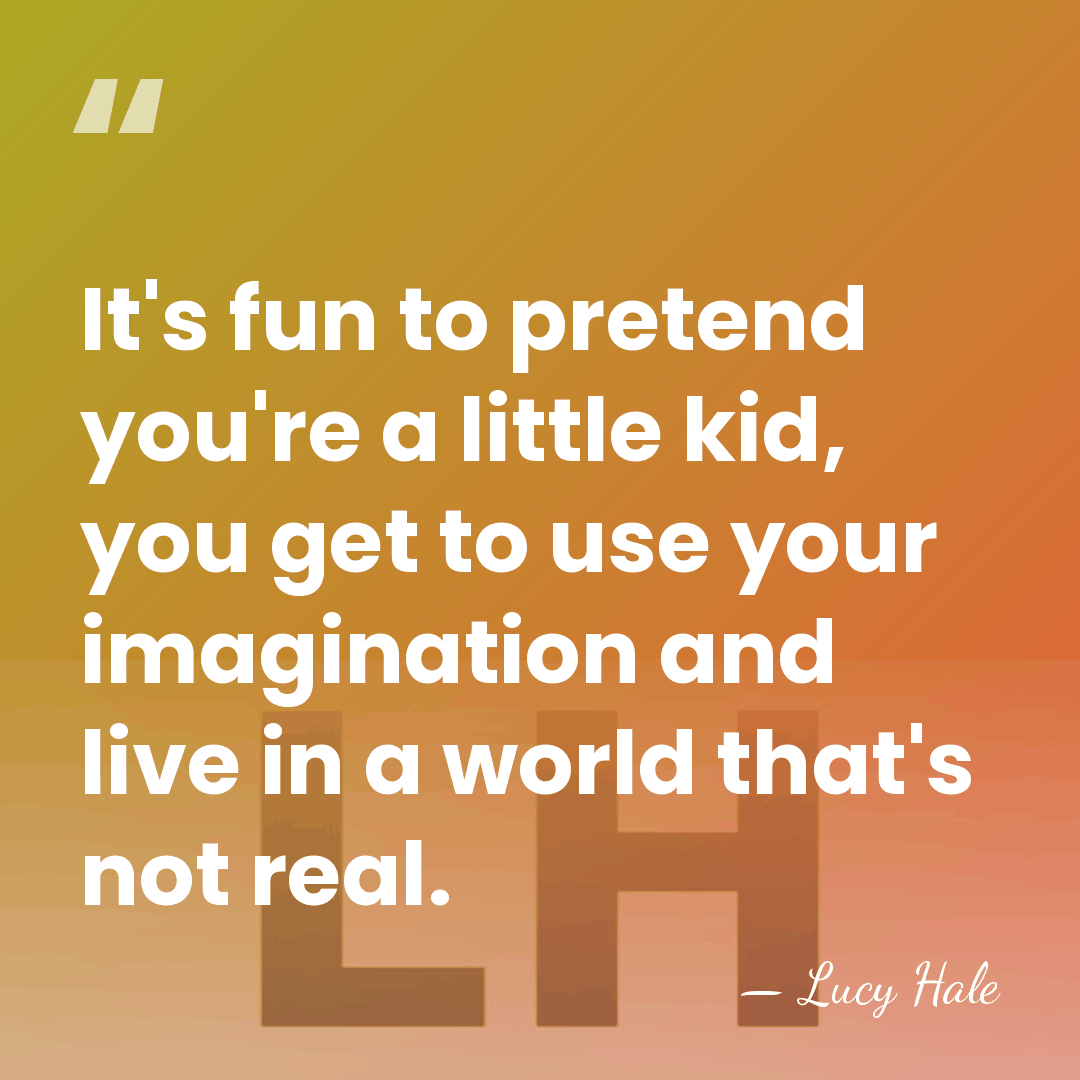 It's fun to pretend you're a little kid, you get to use&hellip; - Lucy Hale