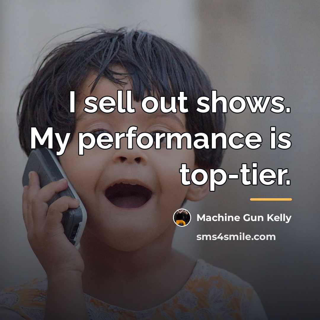 “I sell out shows. My performance is top-tier.…” quote by Machine Gun Kelly