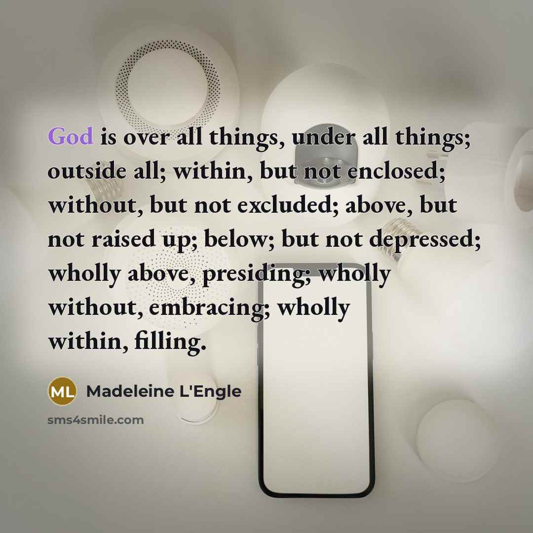 “God is over all things, under all things; outside all;…” quote by Madeleine L'Engle