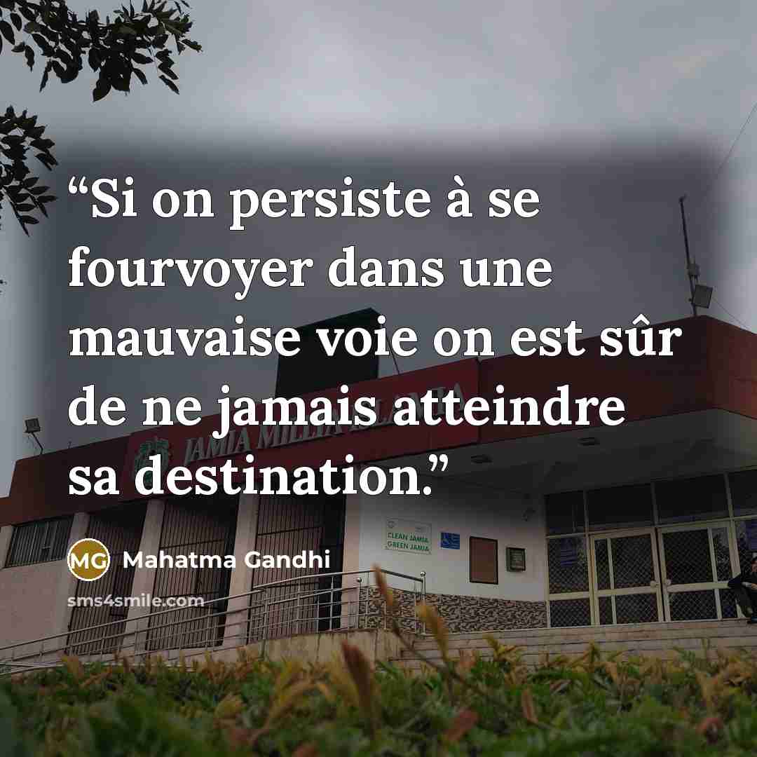 “Si on persiste à se fourvoyer dans une mauvaise voie on est sûr de ne jamais atteindre sa destination.” quote by Mahatma Gandhi