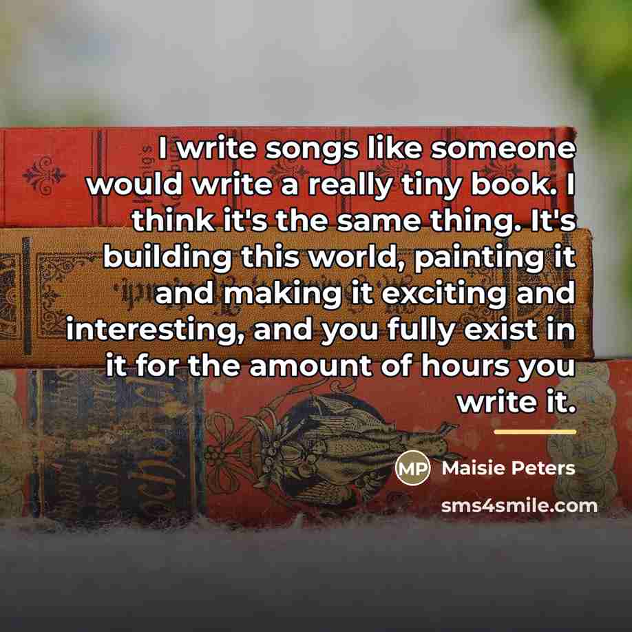 “I write songs like someone would write a really tiny…” quote by Maisie Peters