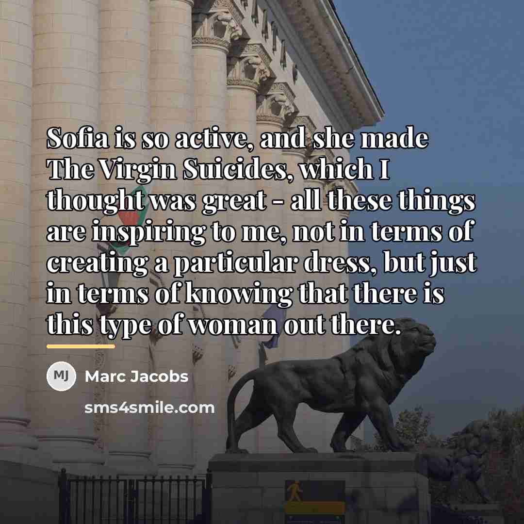 “Sofia is so active, and she made The Virgin Suicides,…” quote by Marc Jacobs