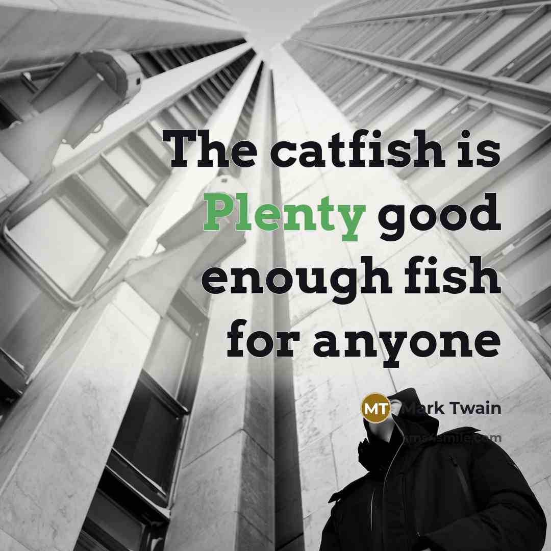 “The catfish is Plenty good enough fish for anyone…” quote by Mark Twain