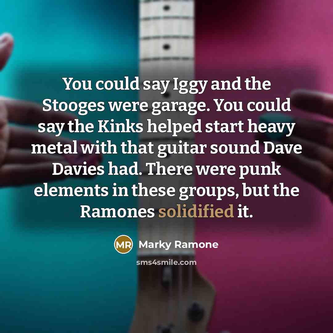 “You could say Iggy and the Stooges were garage. You…” quote by Marky Ramone