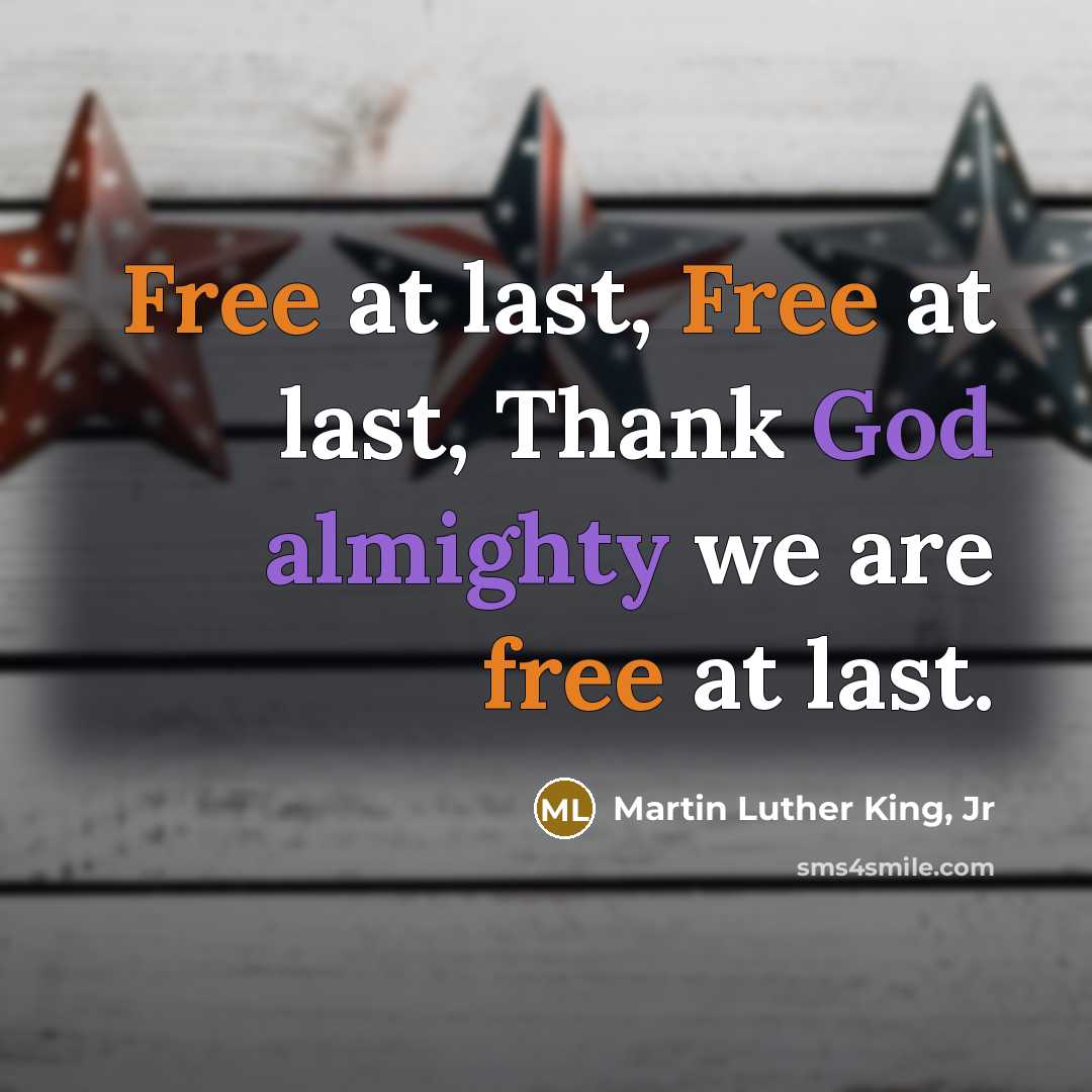 “Free at last, Free at last, Thank God almighty we…” quote by Martin Luther King, Jr