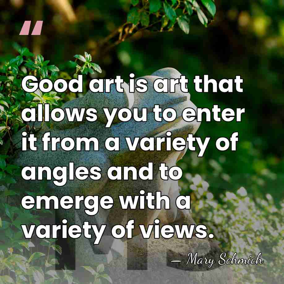 Good art is art that allows you to enter it from a&hellip; - Mary Schmich
