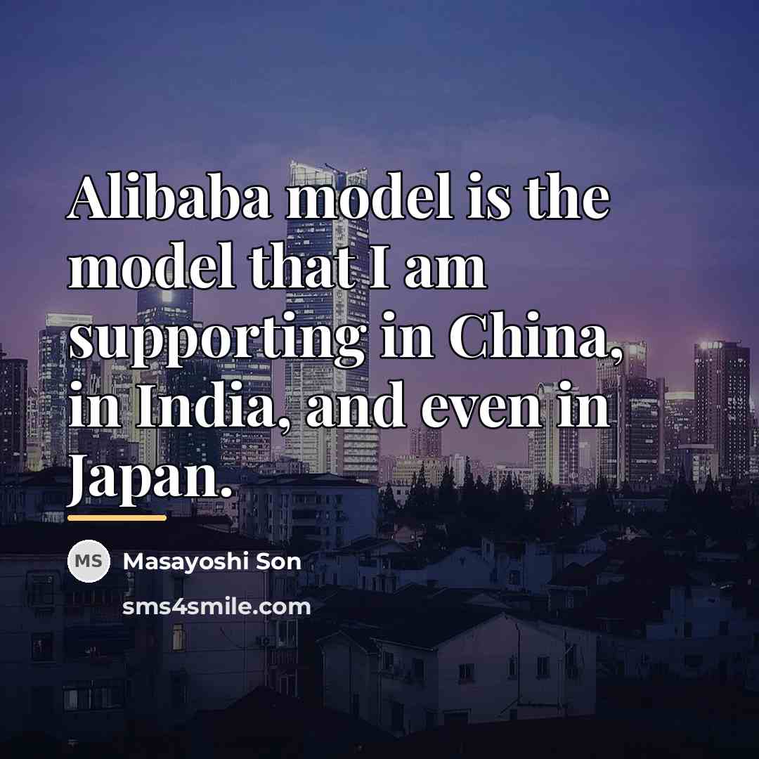 “Alibaba model is the model that I am supporting in…” quote by Masayoshi Son