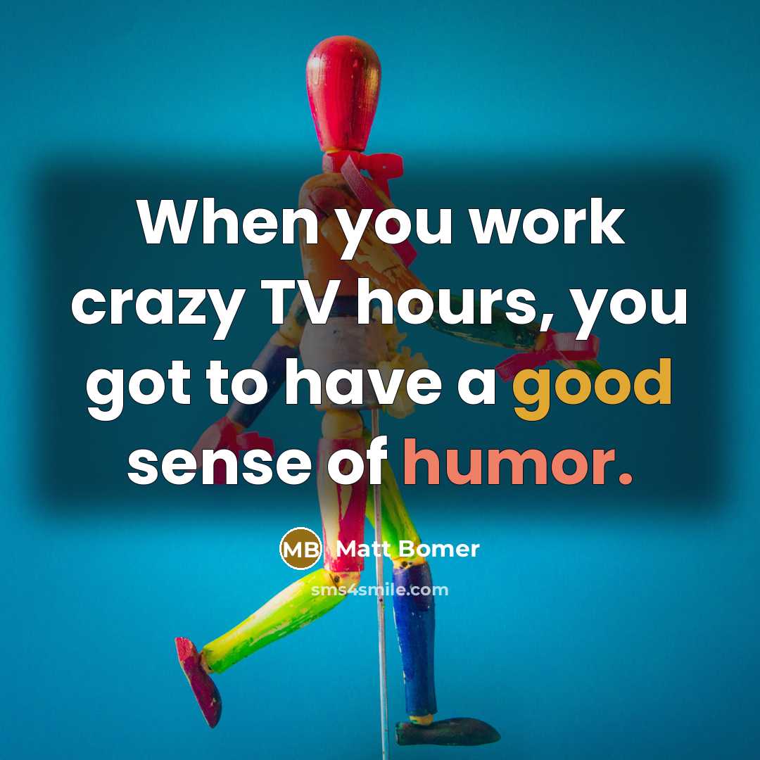 “When you work crazy TV hours, you got to have…” quote by Matt Bomer