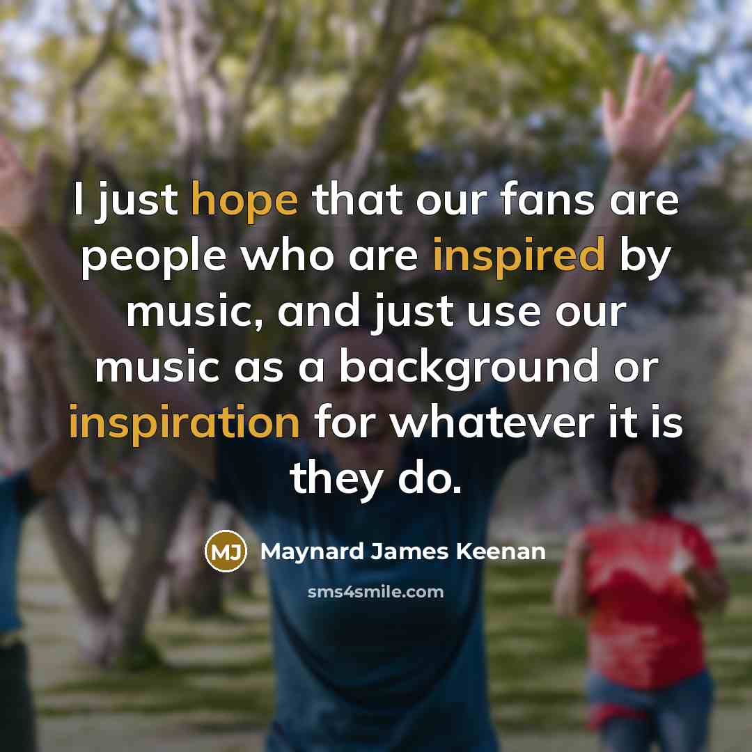 “I just hope that our fans are people who are…” quote by Maynard James Keenan