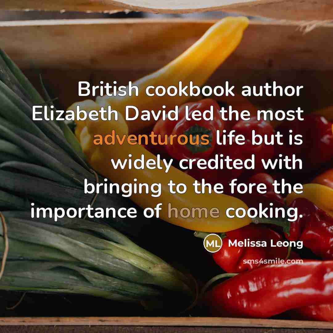 “British cookbook author Elizabeth David led the most adventurous life but is widely credited with bringing to the fore the importance of home cooking.” quote by Melissa Leong