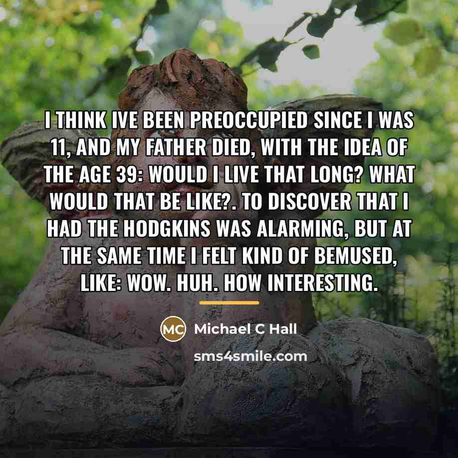 “I think Ive been preoccupied since I was 11, and…” quote by Michael C Hall