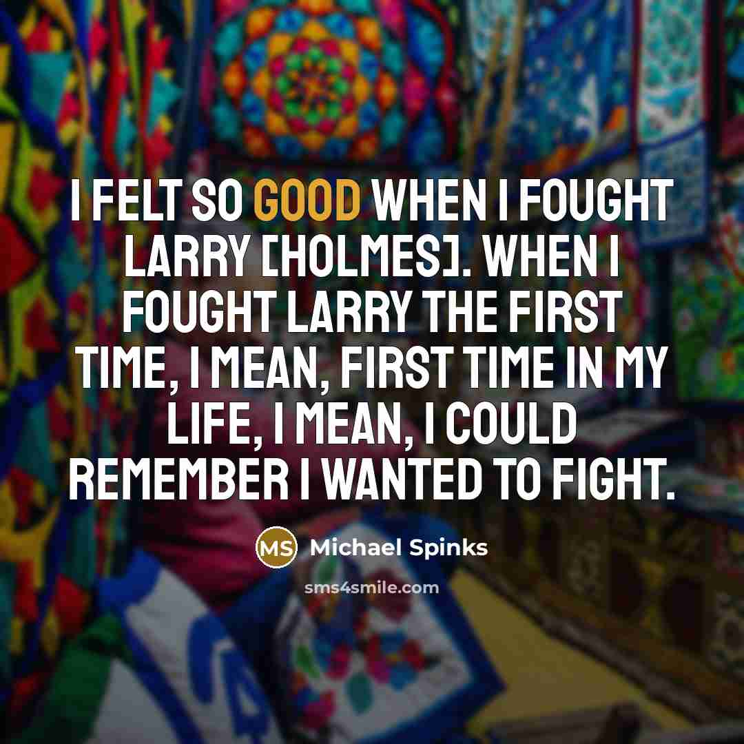 “I felt so good when I fought Larry [Holmes]. When…” quote by Michael Spinks