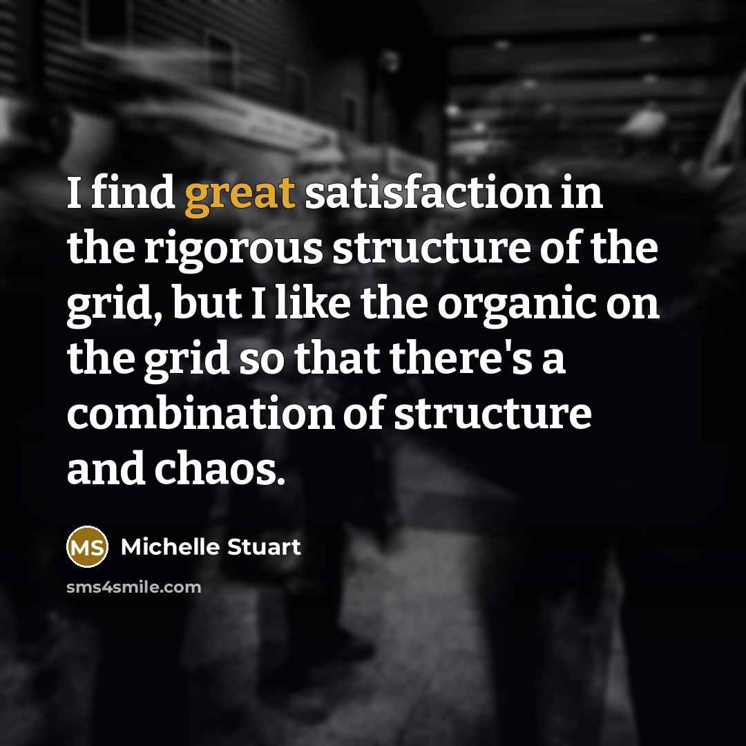 “I find great satisfaction in the rigorous structure of the…” quote by Michelle Stuart