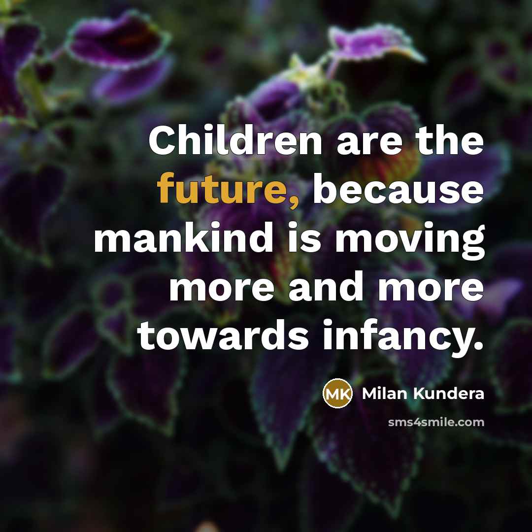 “Children are the future, because mankind is moving more and…” quote by Milan Kundera
