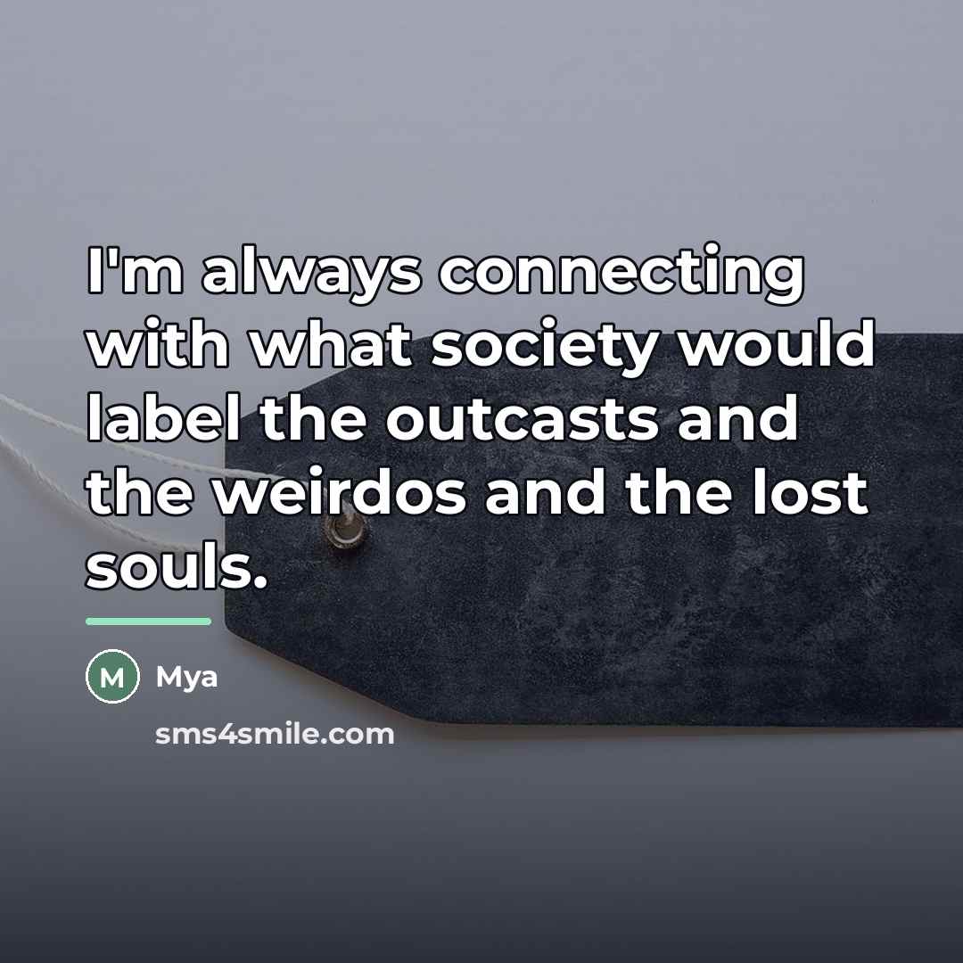 “I'm always connecting with what society would label the outcasts…” quote by Mya
