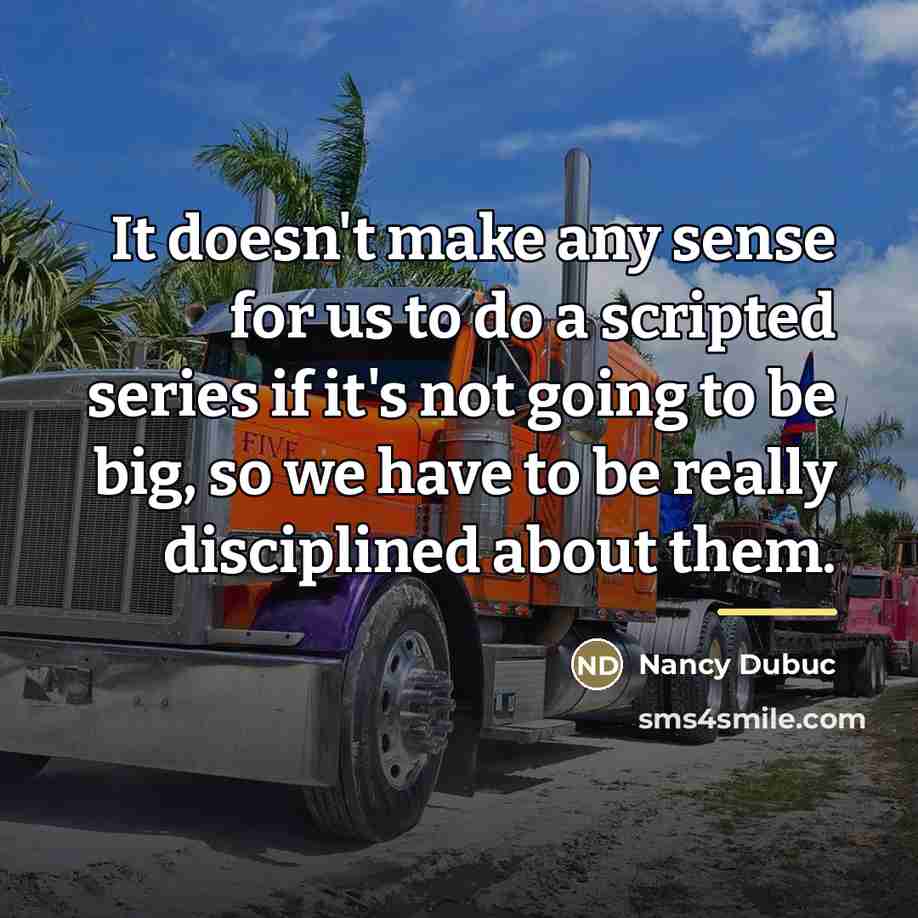 “It doesn't make any sense for us to do a…” quote by Nancy Dubuc