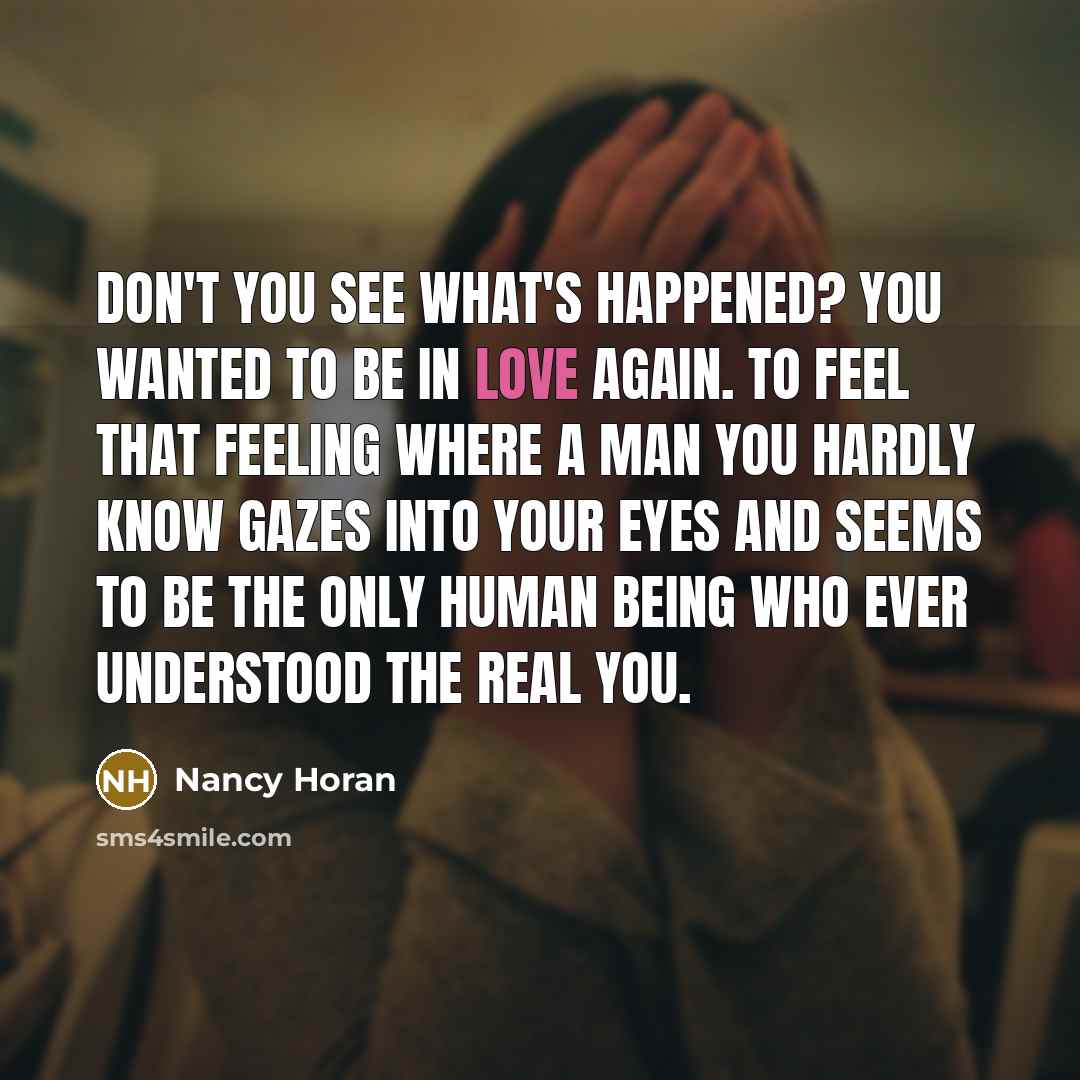 “Don't you see what's happened? You wanted to be in…” quote by Nancy Horan