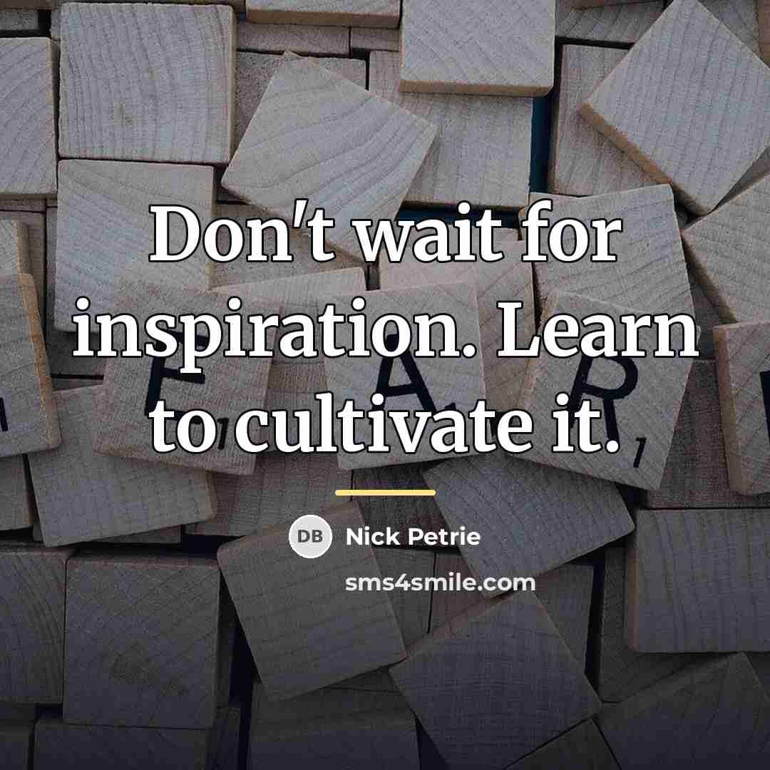 “Don't wait for inspiration. Learn to cultivate it.…” quote by Nick Petrie