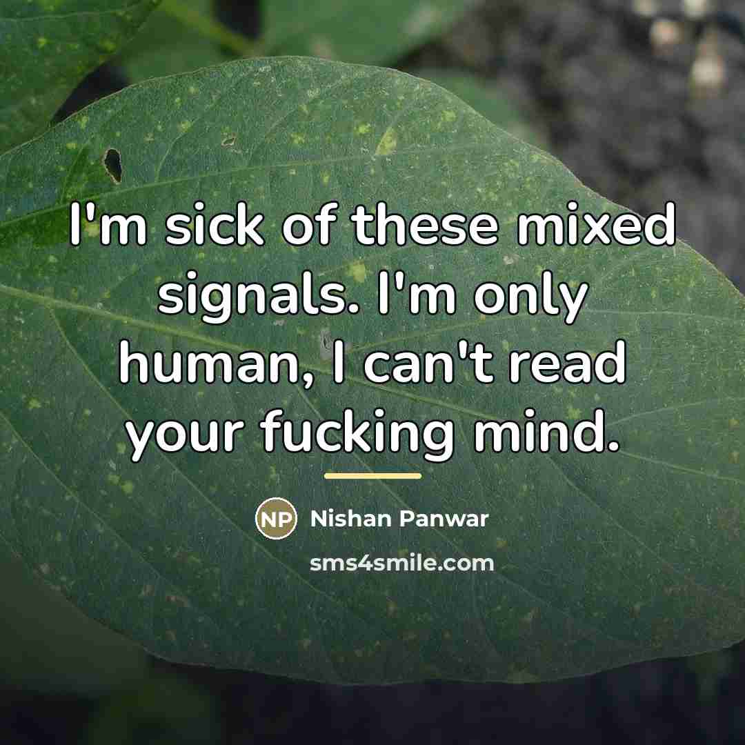 “I'm sick of these mixed signals. I'm only human, I…” quote by Nishan Panwar