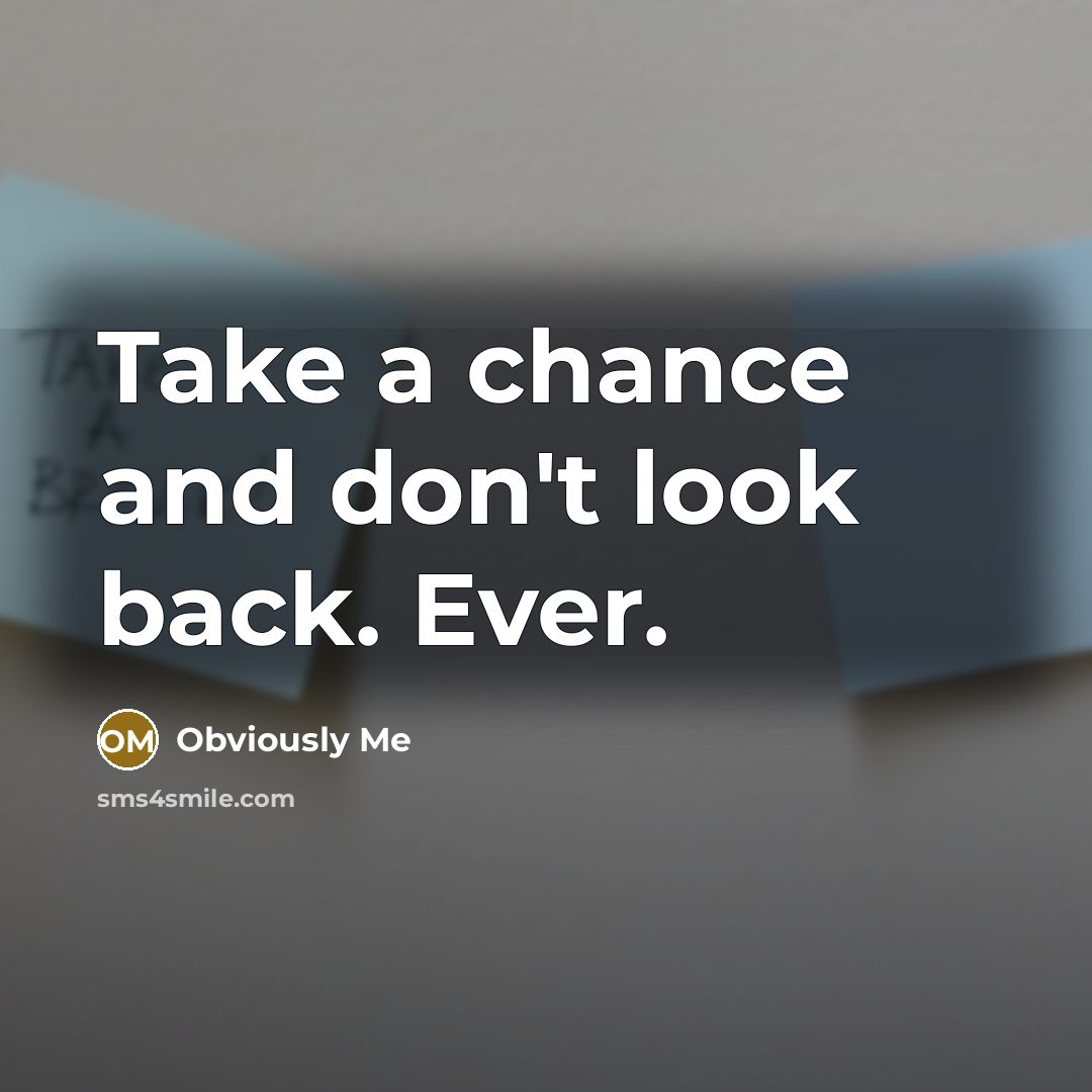 “Take a chance and don't look back. Ever.…” quote by Obviously Me