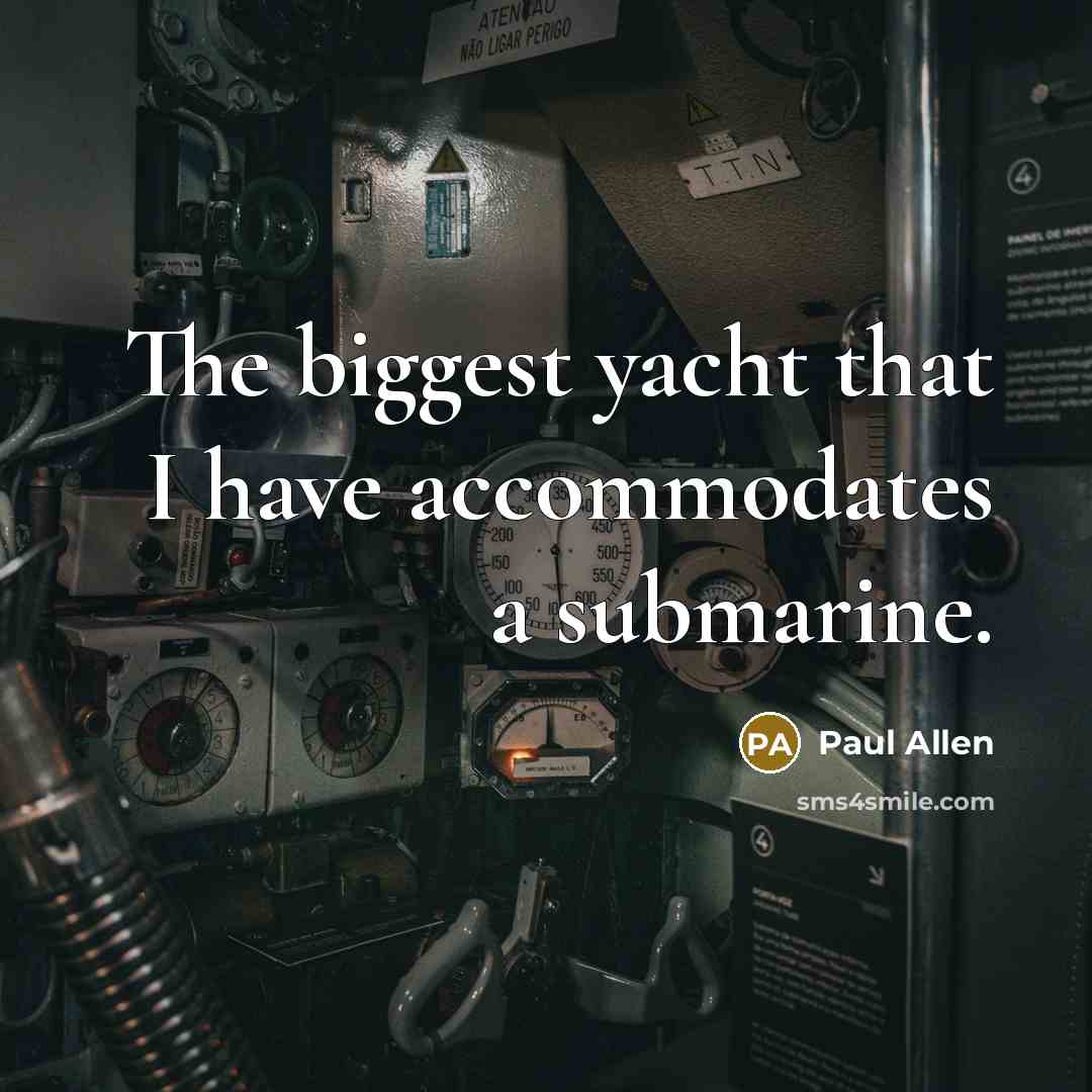 “The biggest yacht that I have accommodates a submarine.…” quote by Paul Allen