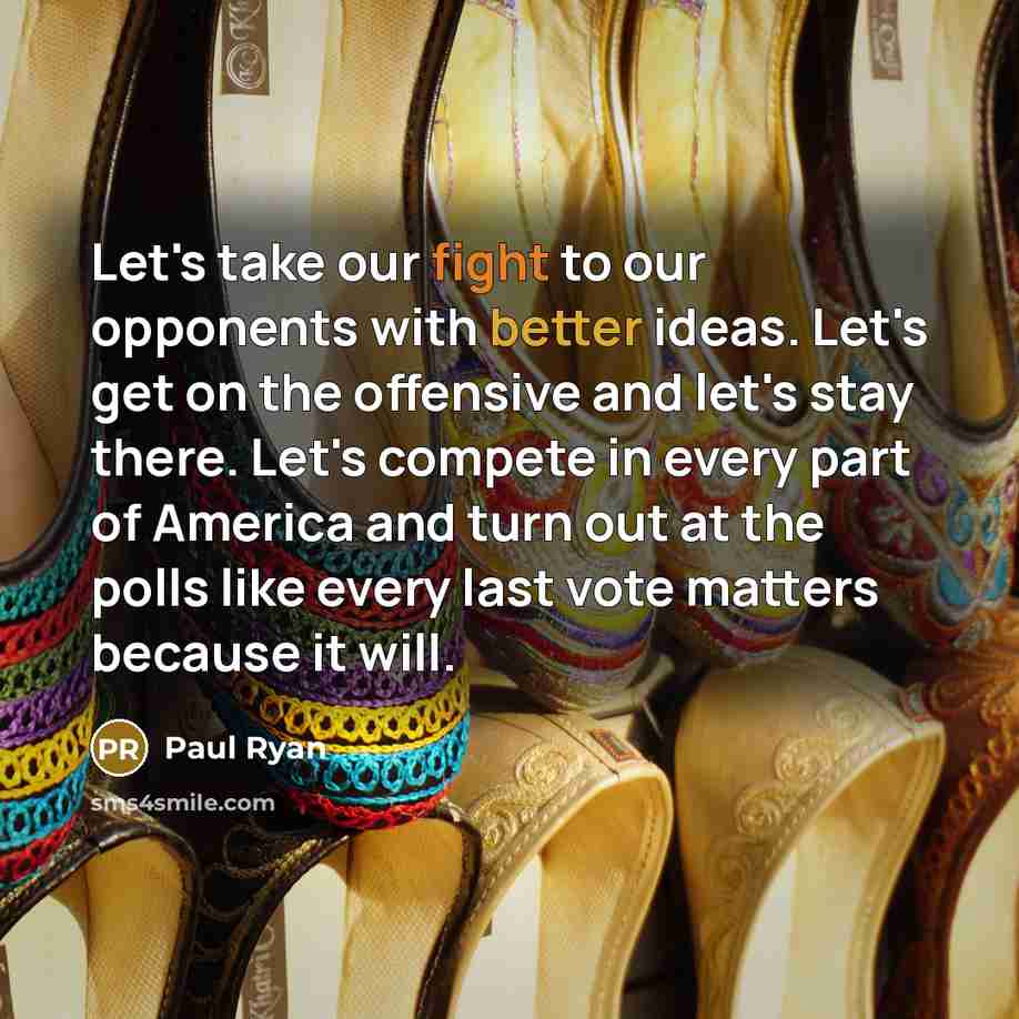 “Let's take our fight to our opponents with better ideas.…” quote by Paul Ryan